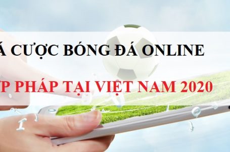 Cá cược bóng đá online hợp pháp tại Việt Nam 2020 [MỚI]