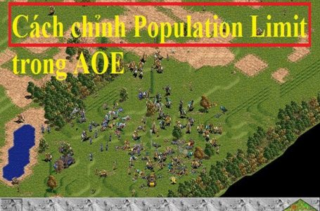 Cách chỉnh Population Limit trong AOE dành cho tân thủ